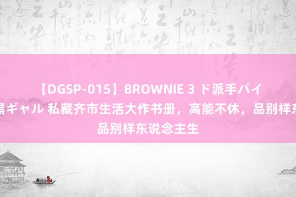 【DGSP-015】BROWNIE 3 ド派手パイパン強め黒ギャル 私藏齐市生活大作书册，高能不休，品别样东说念主生